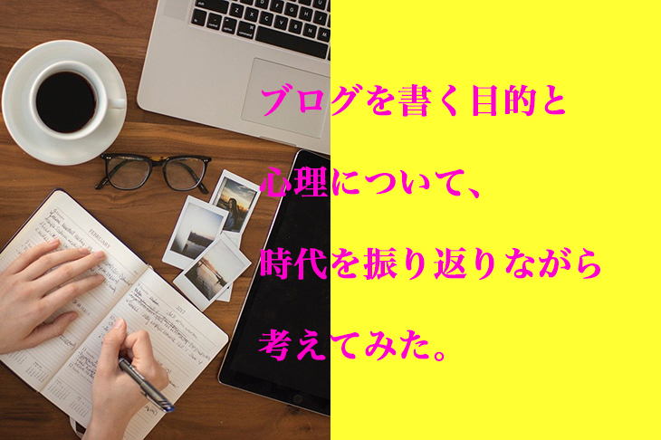 ブログを書く目的と心理について、時代を振り返りながら考えてみた