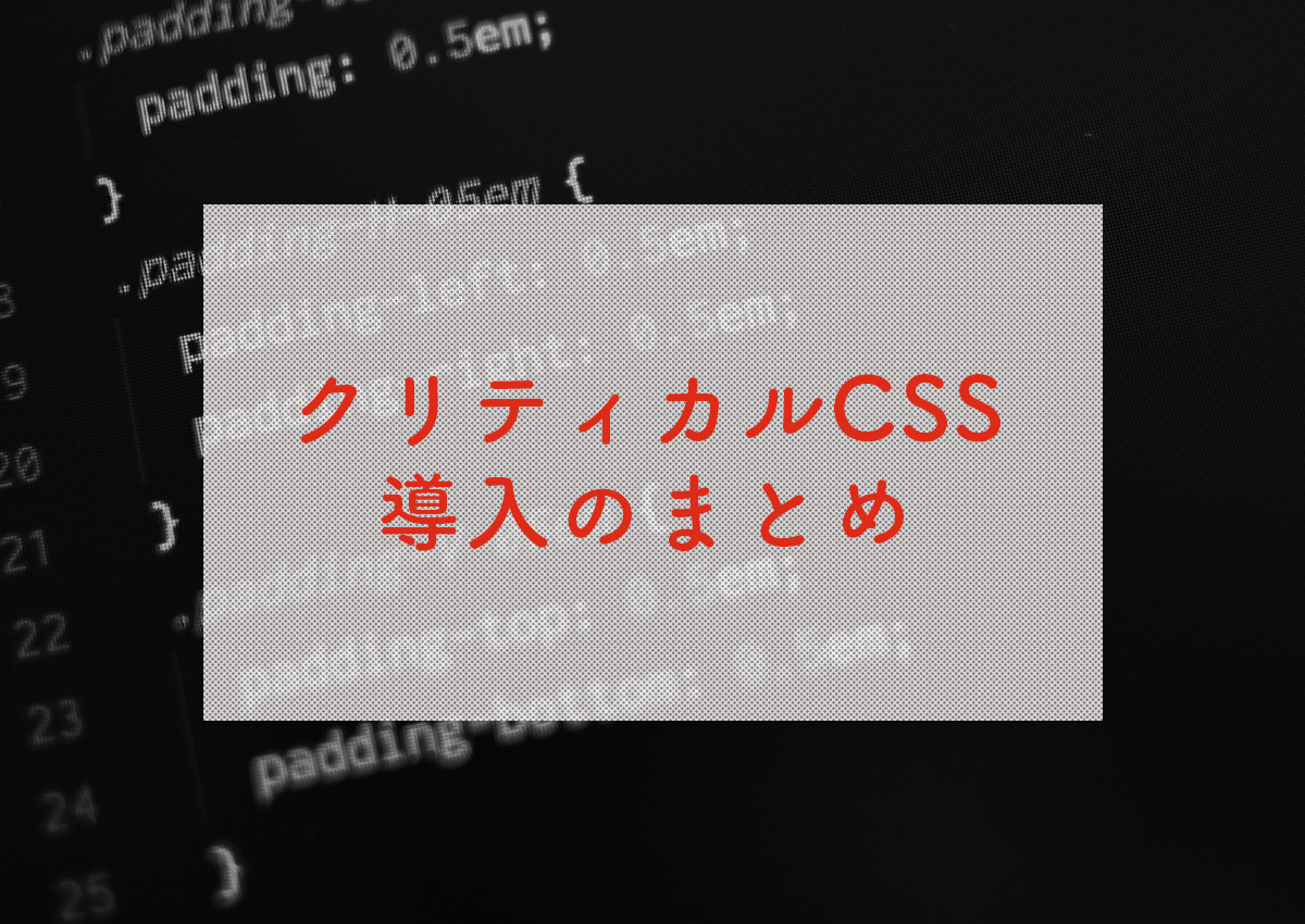 クリティカルCSS導入のまとめ