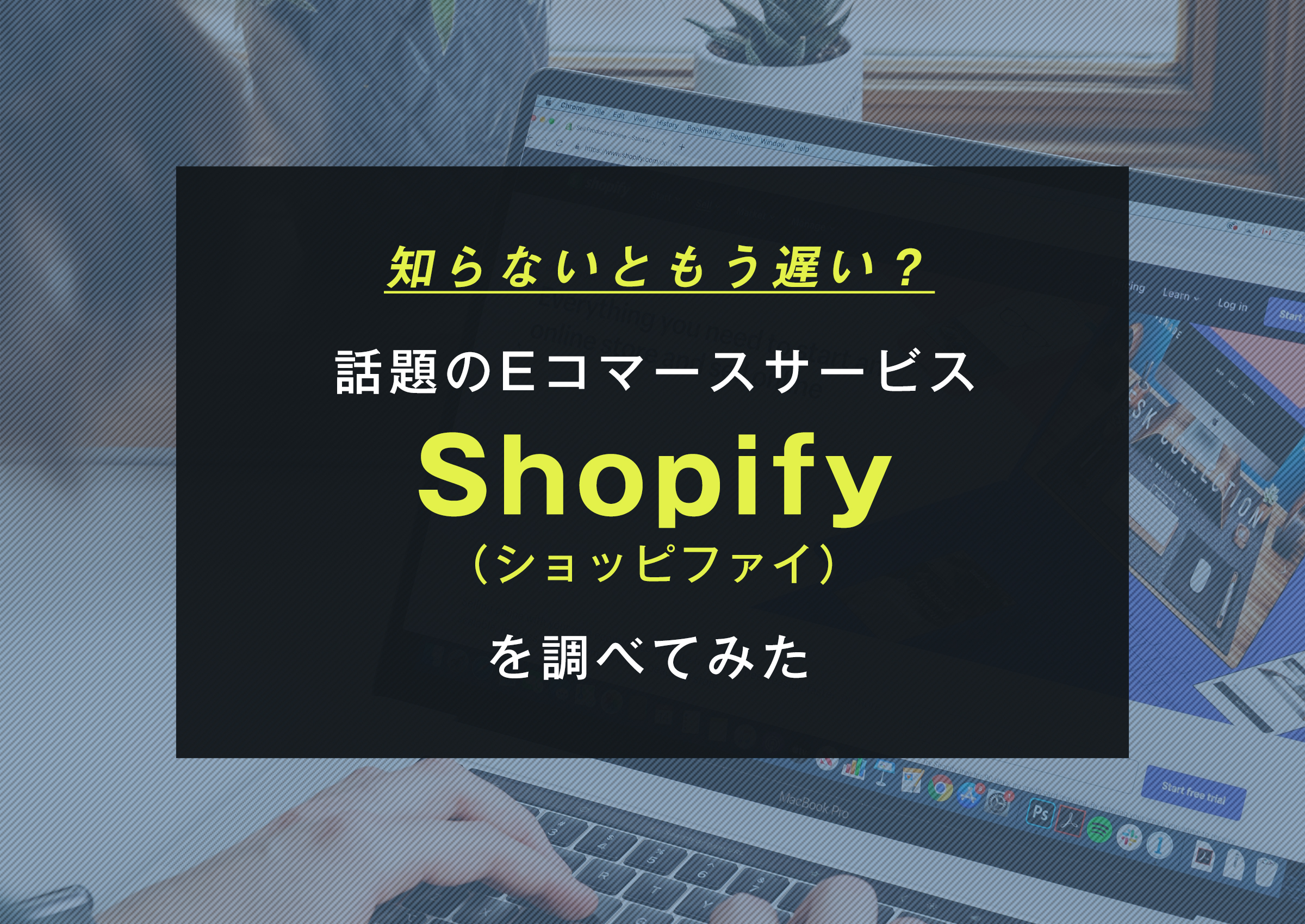知らないともう遅い？話題のEコマースサービス「Shopify（ショッピファイ）」を調べてみた