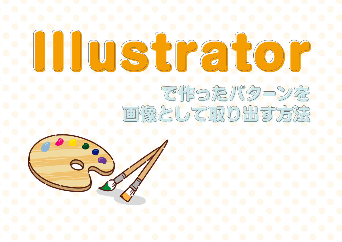 Illustratorのパターンからファイルを作りたい時に役立つ方法