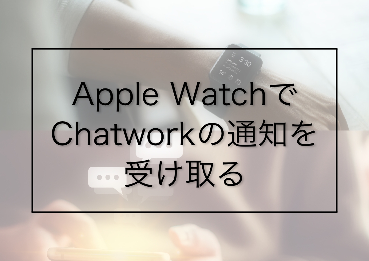 Apple WatchでChatwork(チャットワーク)の通知を受け取りたい
