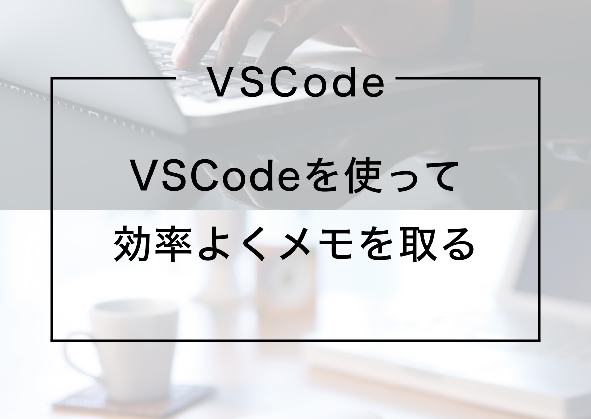 VSCodeを使って効率よくメモを取る『VS Notes』
