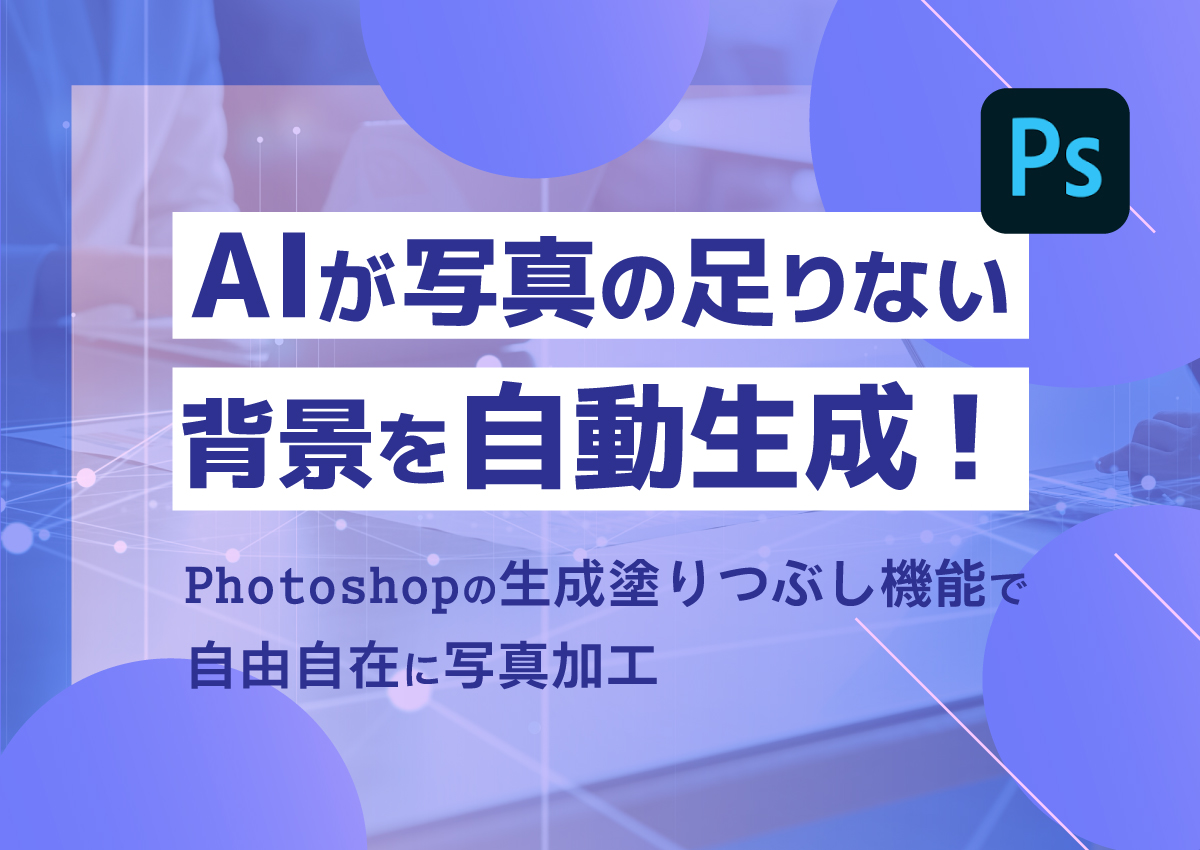 AIが写真の足りない背景を自動生成！Photoshopの生成塗りつぶし機能で自由自在に写真加工