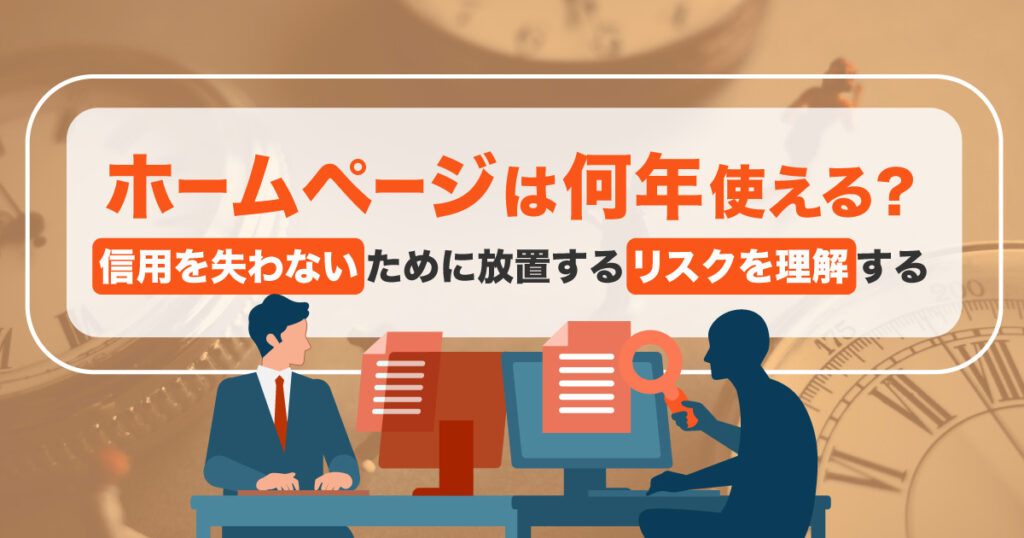 ホームページは何年使える？信用を失わないために放置するリスクを理解する