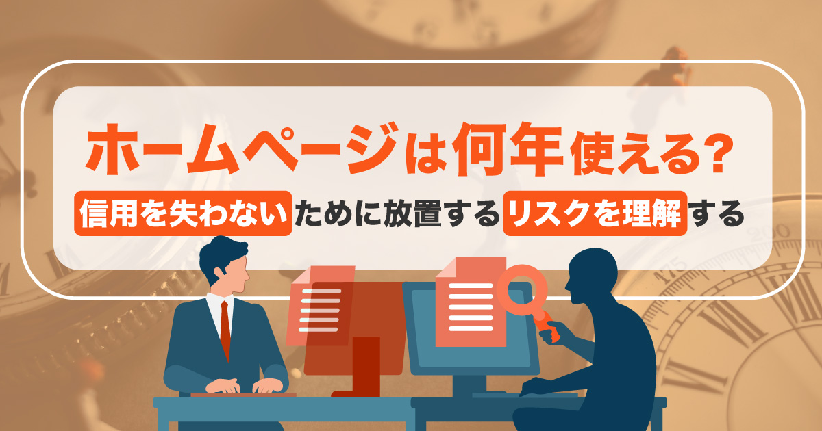 ホームページは何年使える？信用を失わないために放置するリスクを理解する