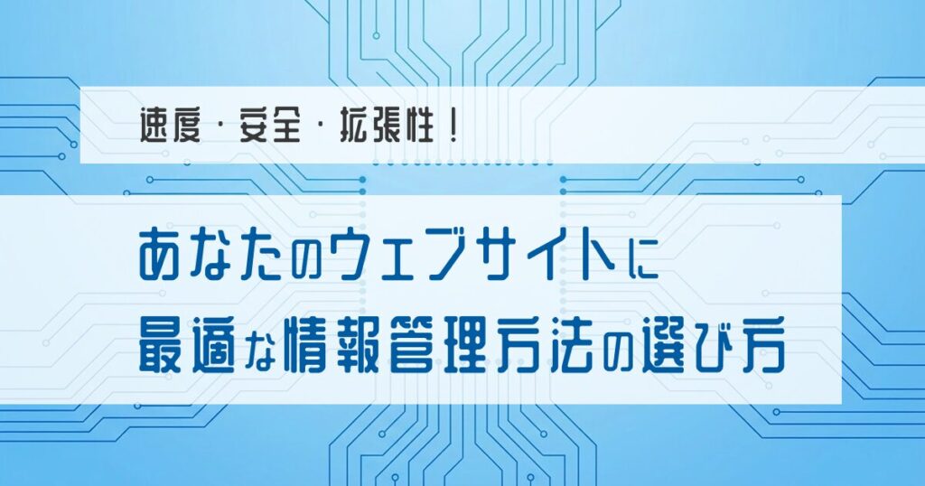 速度・安全・拡張性！あなたのWebサイトに最適な情報管理方法の選び方