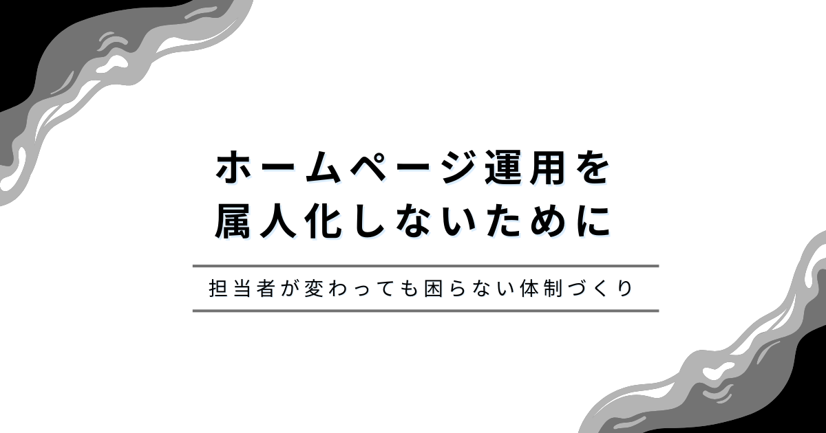 ホームページ運用を属人化しないために。担当者が変わっても困らない体制づくり
