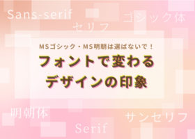 MSゴシック・MS明朝は選ばないで！ フォントで変わるデザインの印象...